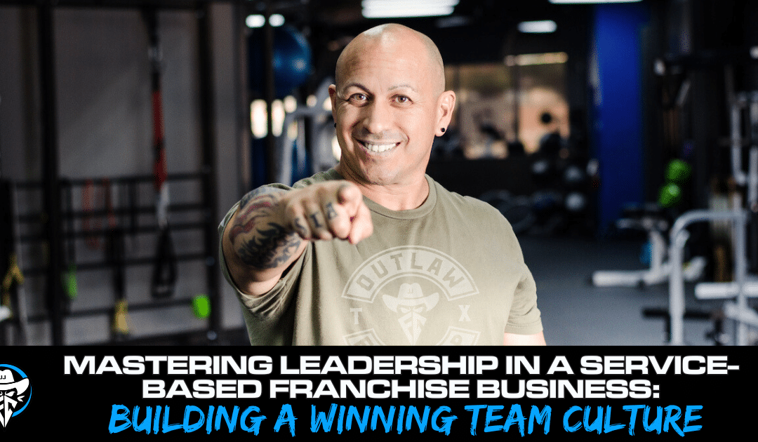 Mastering Leadership in a Service-Based Franchise Business: Building a Winning Team Culture